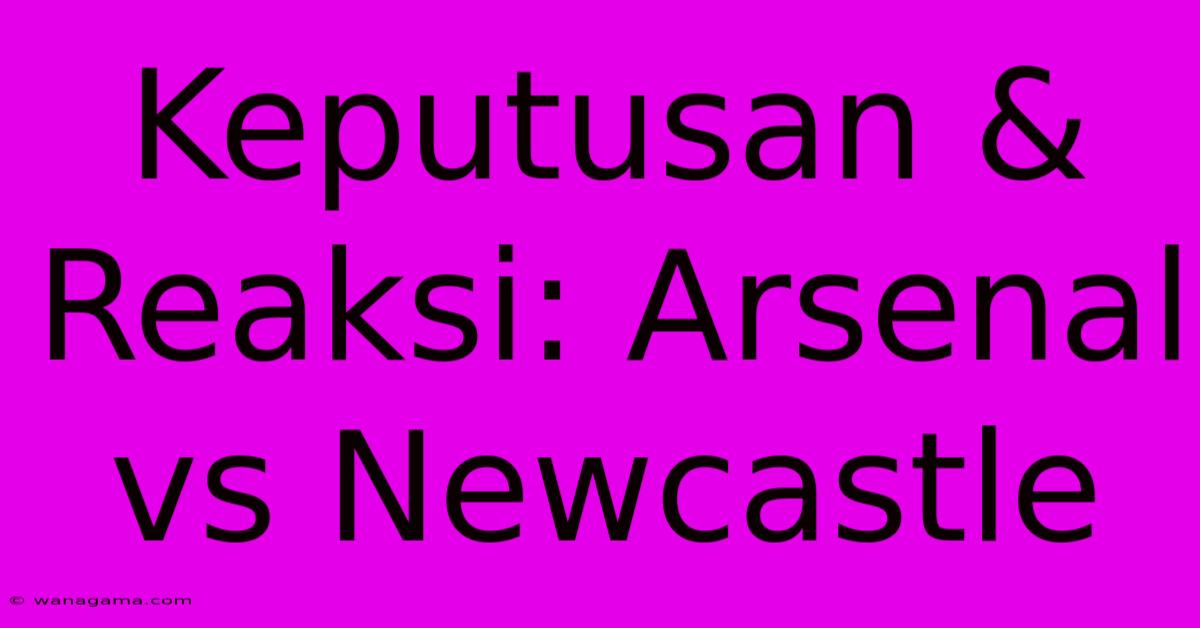 Keputusan & Reaksi: Arsenal Vs Newcastle