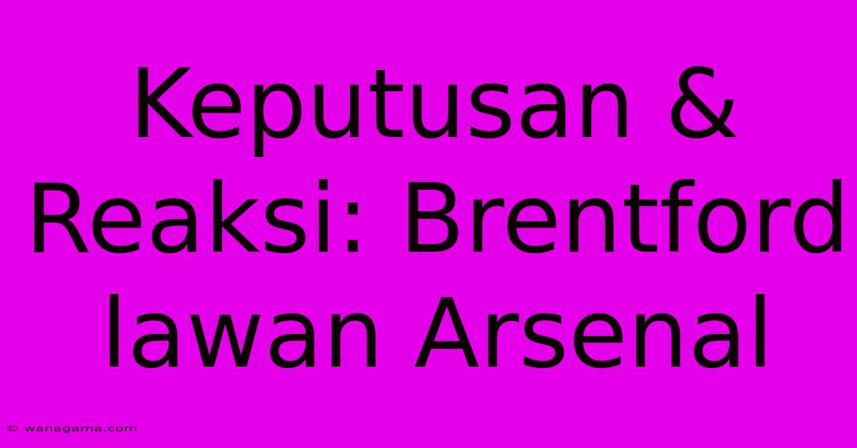 Keputusan & Reaksi: Brentford Lawan Arsenal