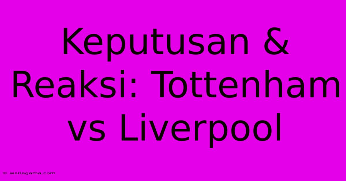 Keputusan & Reaksi: Tottenham Vs Liverpool