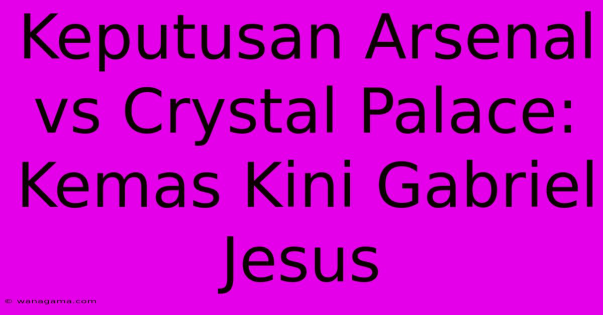 Keputusan Arsenal Vs Crystal Palace: Kemas Kini Gabriel Jesus Keputusan Arsenal Vs Crystal Palace: Kemas Kini Gabriel Jesus