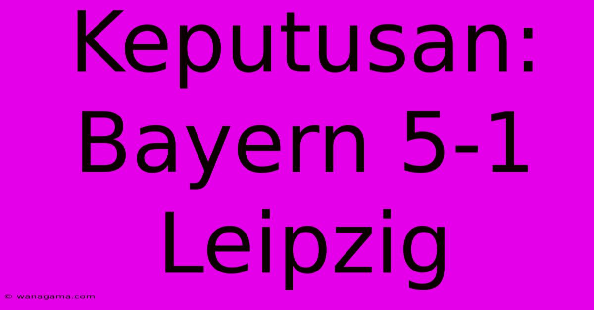 Keputusan: Bayern 5-1 Leipzig Keputusan: Bayern 5-1 Leipzig
