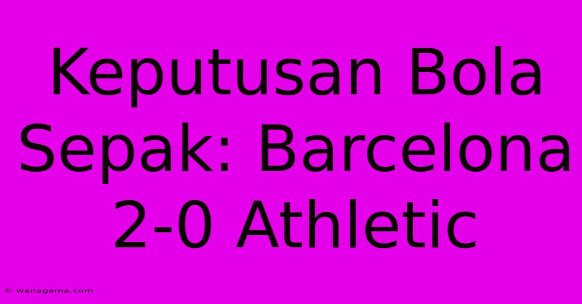 Keputusan Bola Sepak: Barcelona 2-0 Athletic