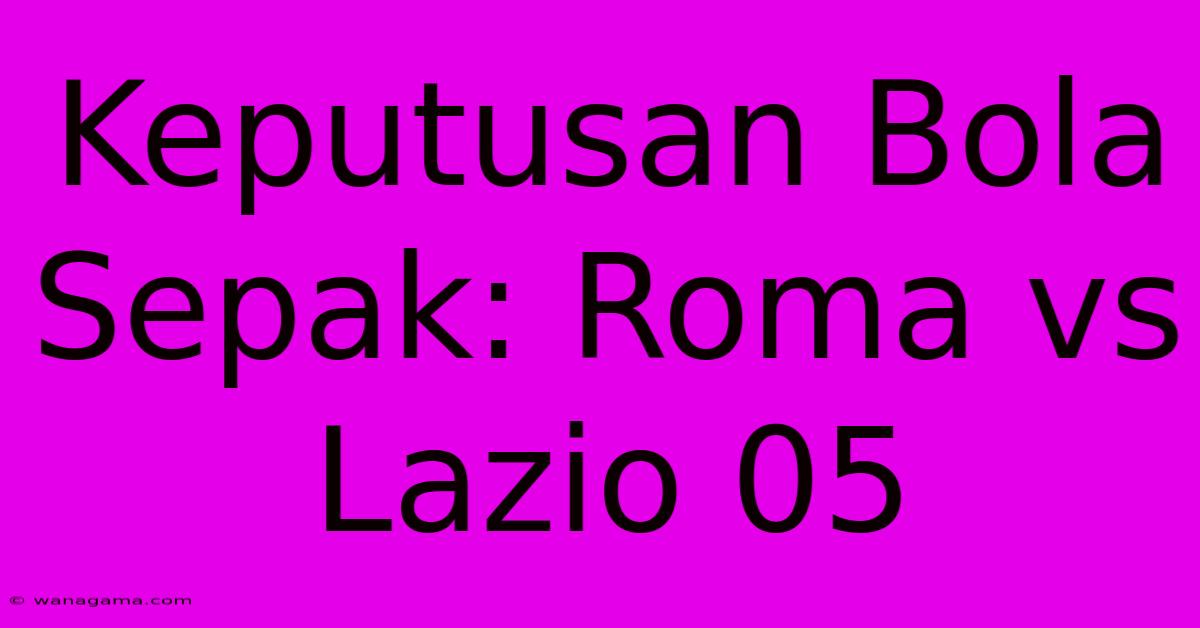 Keputusan Bola Sepak: Roma Vs Lazio 05