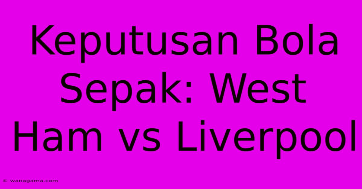 Keputusan Bola Sepak: West Ham Vs Liverpool