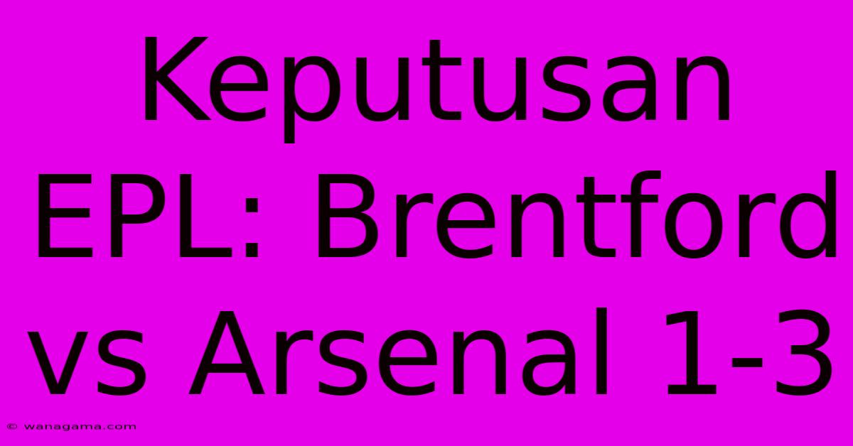 Keputusan EPL: Brentford Vs Arsenal 1-3