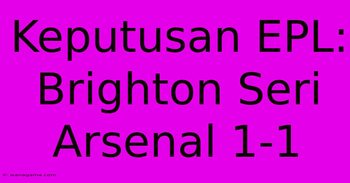 Keputusan EPL: Brighton Seri Arsenal 1-1