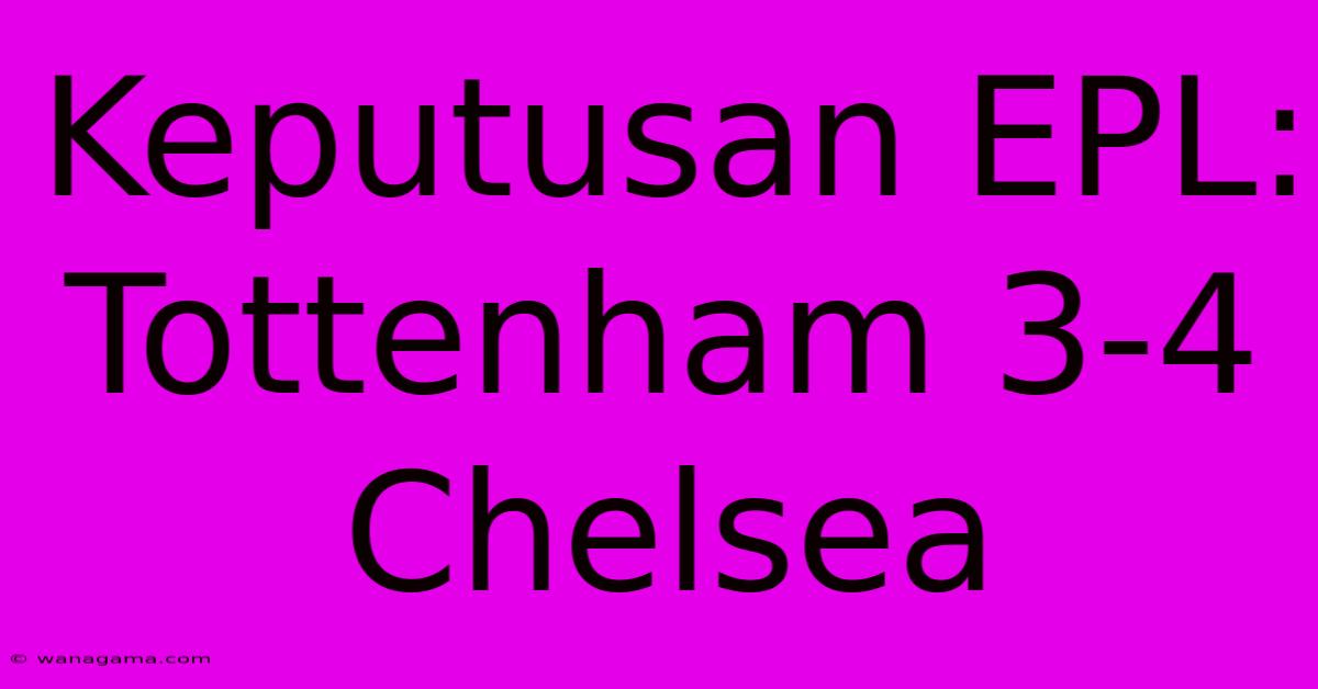 Keputusan EPL: Tottenham 3-4 Chelsea Keputusan EPL: Tottenham 3-4 Chelsea