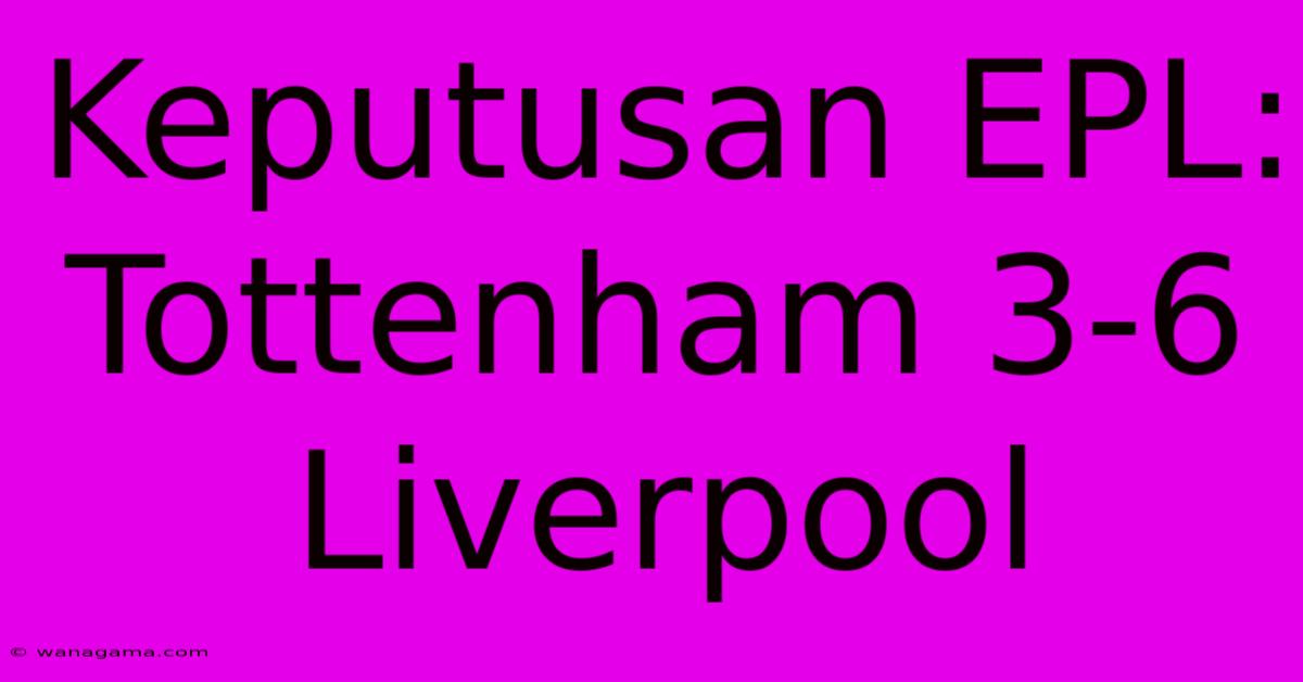 Keputusan EPL: Tottenham 3-6 Liverpool