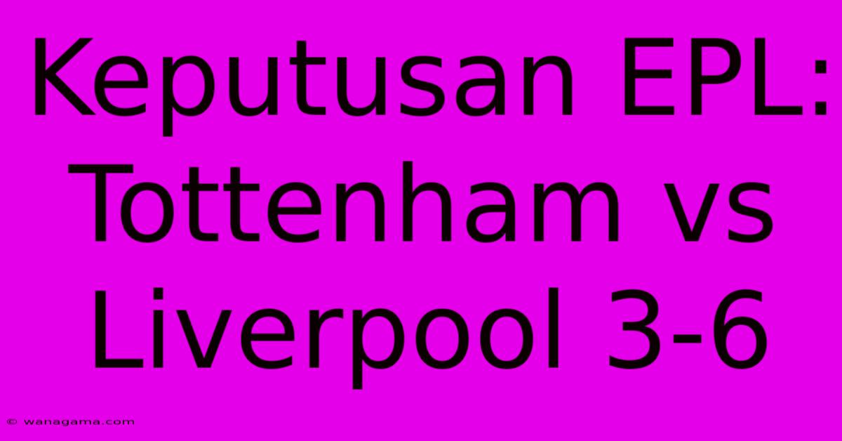 Keputusan EPL: Tottenham Vs Liverpool 3-6