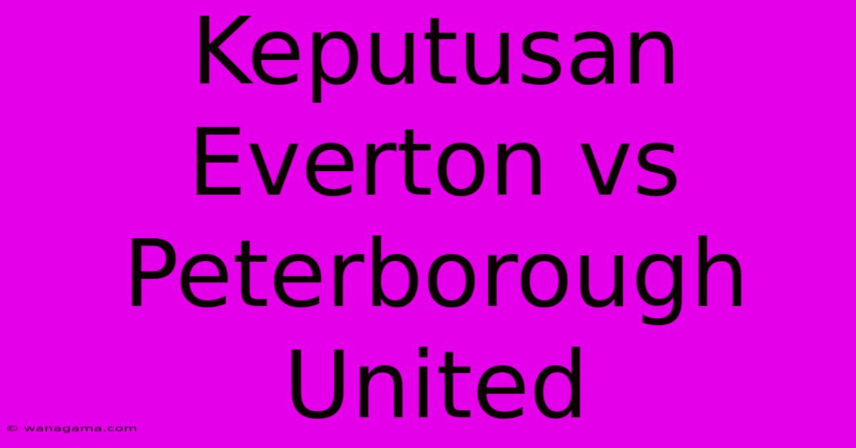 Keputusan Everton Vs Peterborough United