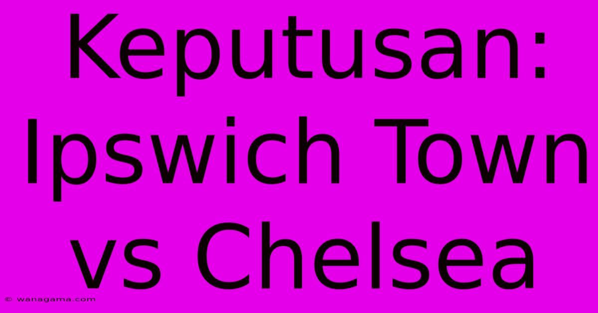 Keputusan: Ipswich Town Vs Chelsea