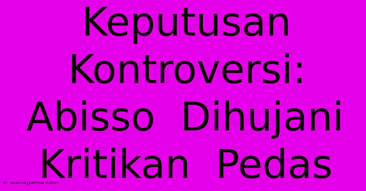 Keputusan Kontroversi: Abisso Dihujani Kritikan Pedas Keputusan Kontroversi: Abisso Dihujani Kritikan Pedas