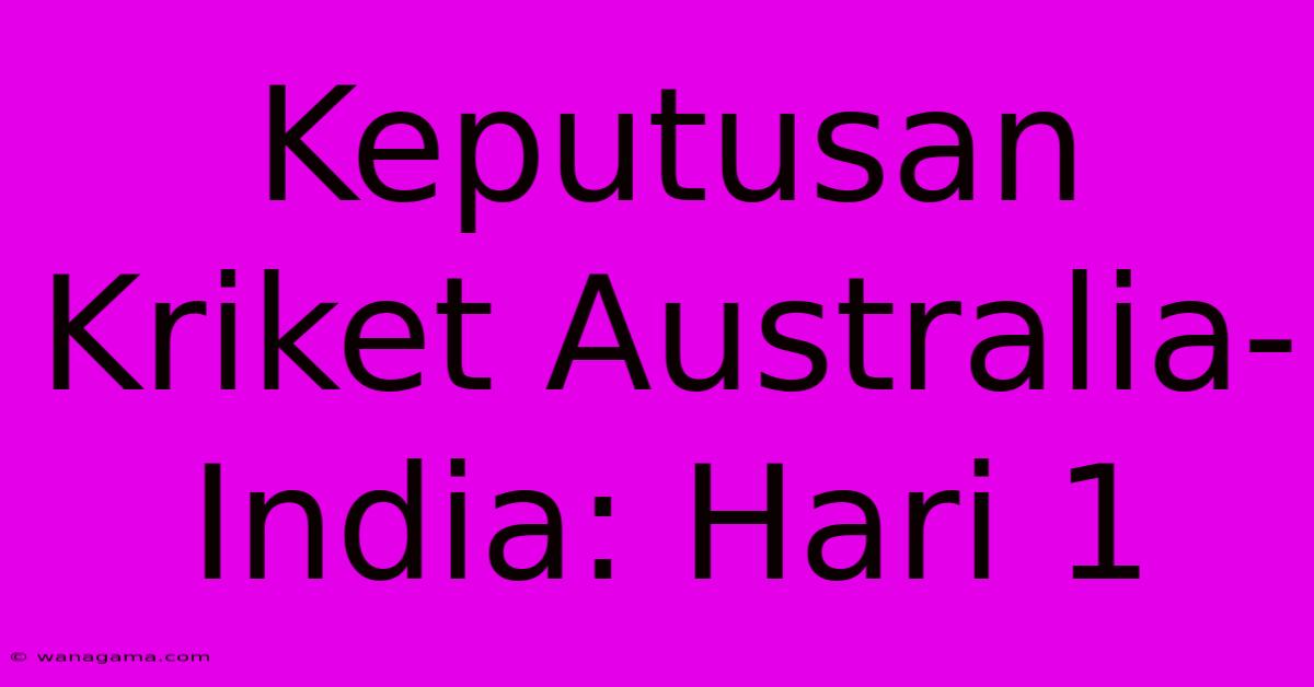 Keputusan Kriket Australia-India: Hari 1 Keputusan Kriket Australia-India: Hari 1