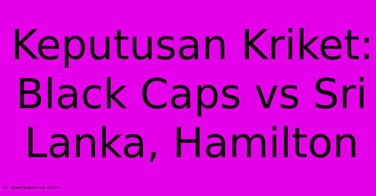 Keputusan Kriket: Black Caps Vs Sri Lanka, Hamilton