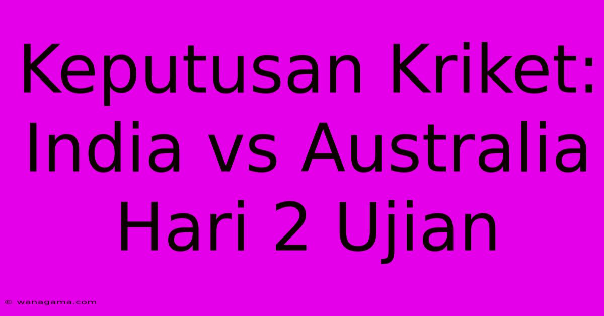 Keputusan Kriket: India Vs Australia Hari 2 Ujian