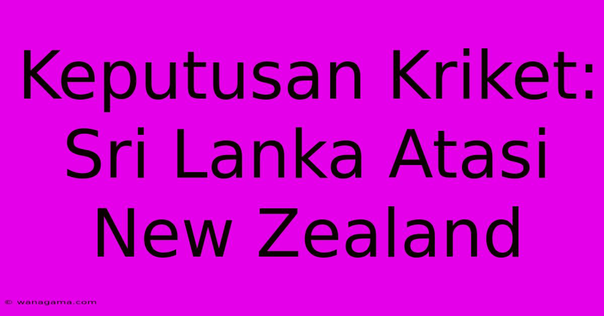 Keputusan Kriket: Sri Lanka Atasi New Zealand