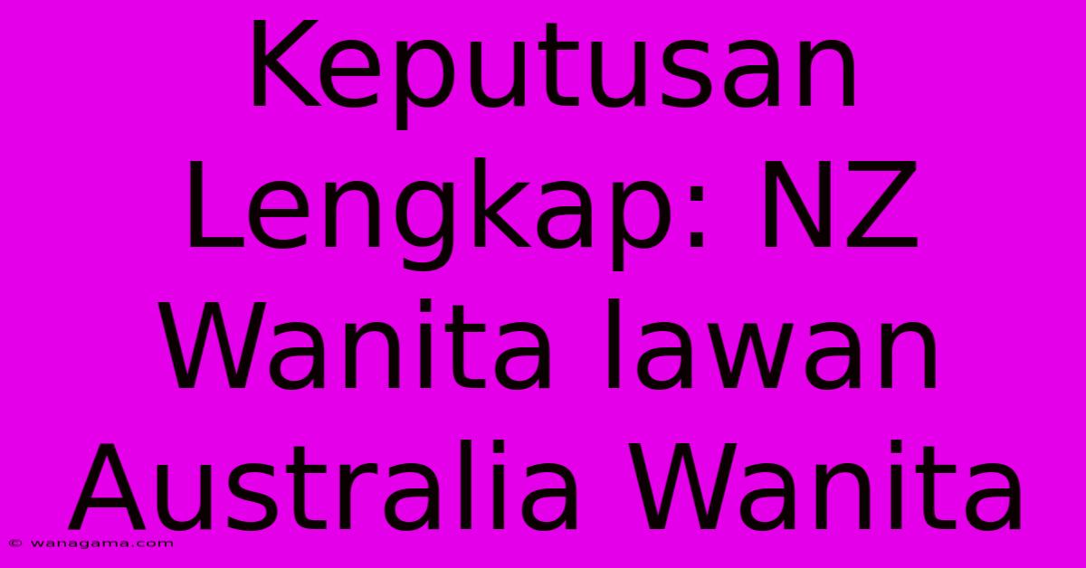 Keputusan Lengkap: NZ Wanita Lawan Australia Wanita