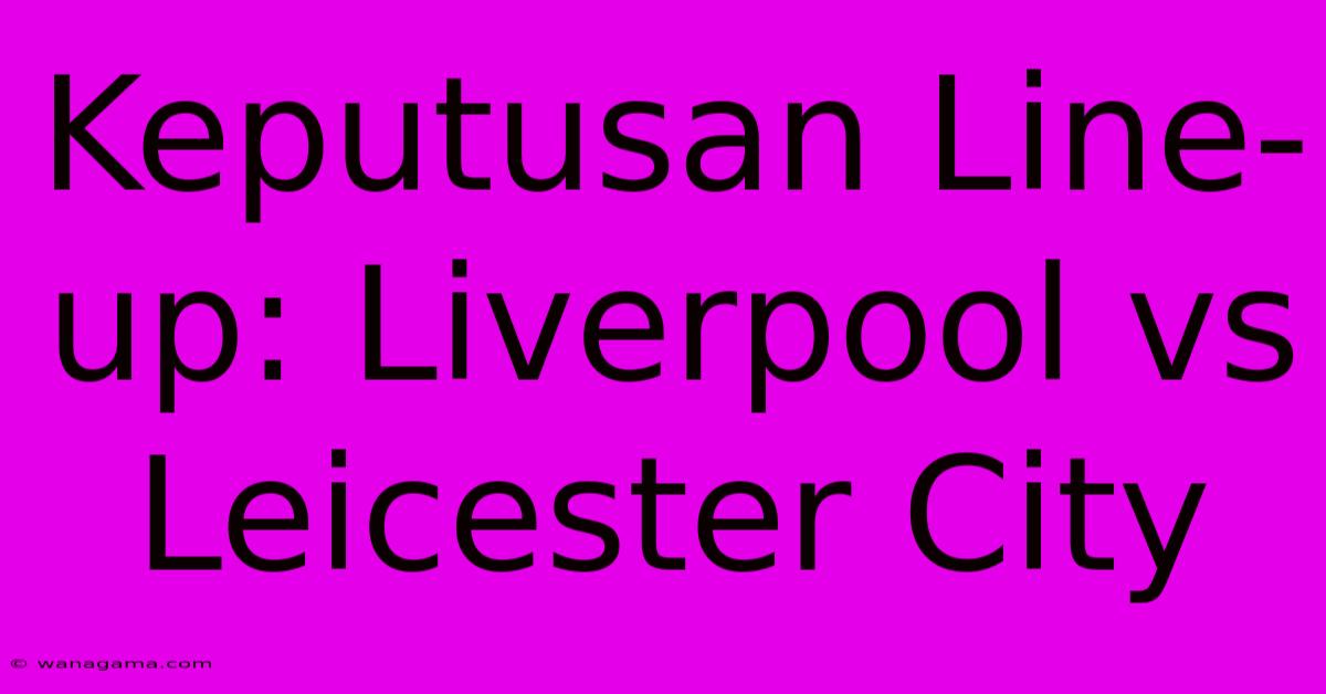 Keputusan Line-up: Liverpool Vs Leicester City