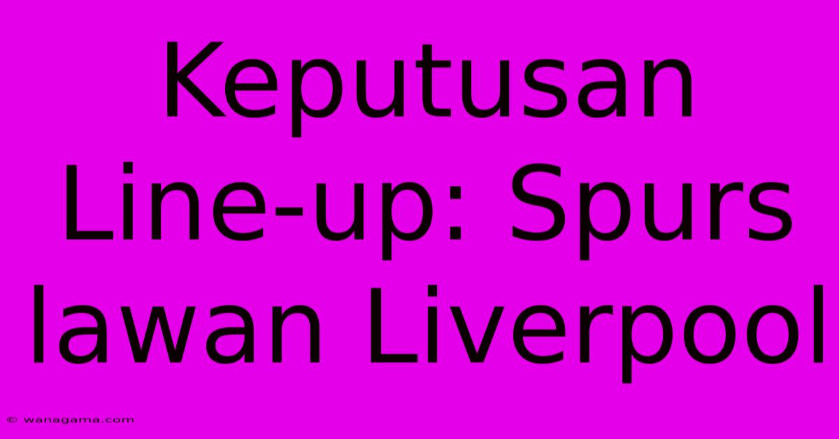 Keputusan Line-up: Spurs Lawan Liverpool