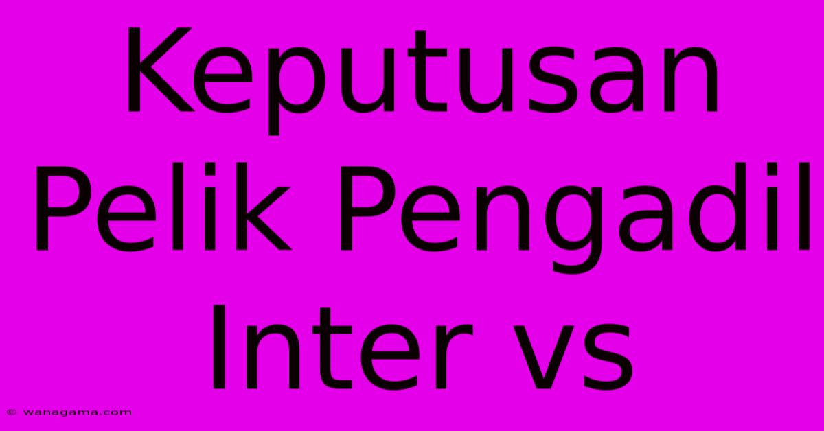 Keputusan Pelik Pengadil Inter Vs