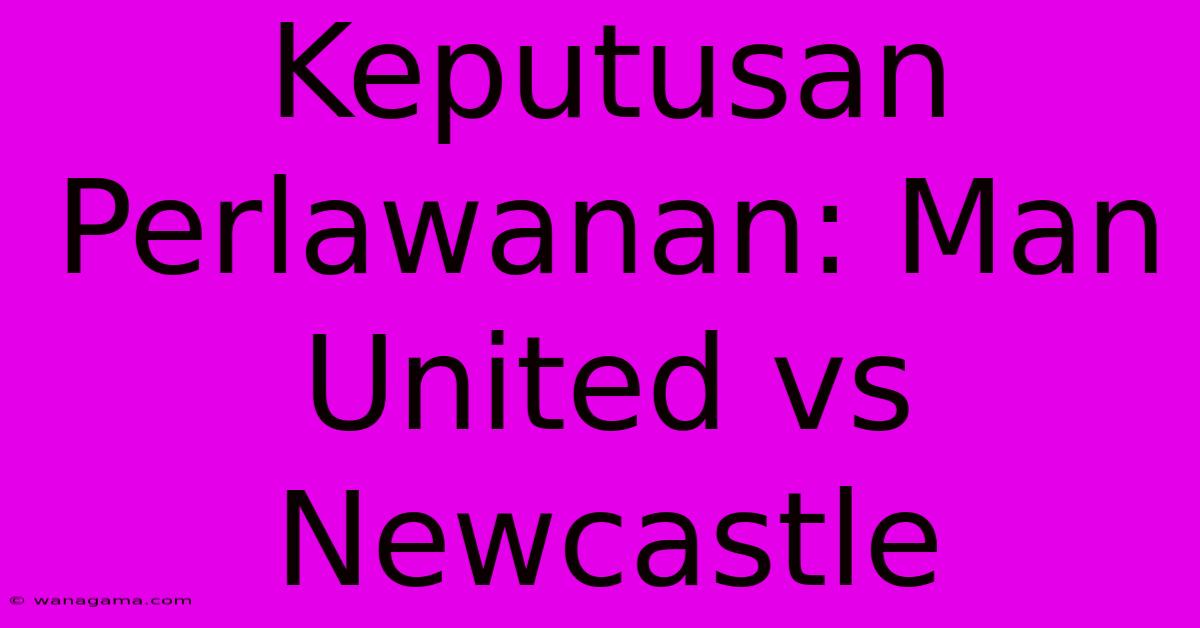 Keputusan Perlawanan: Man United Vs Newcastle