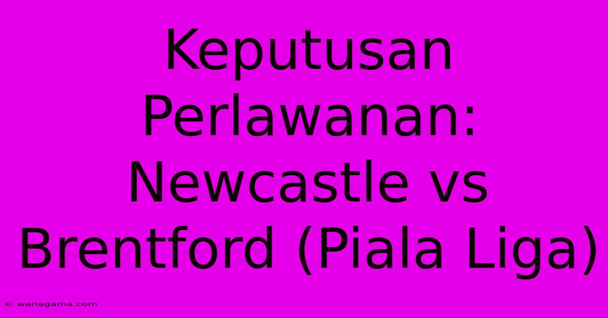 Keputusan Perlawanan: Newcastle Vs Brentford (Piala Liga) Keputusan Perlawanan: Newcastle Vs Brentford (Piala Liga)