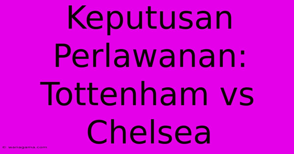 Keputusan Perlawanan: Tottenham Vs Chelsea Keputusan Perlawanan: Tottenham Vs Chelsea
