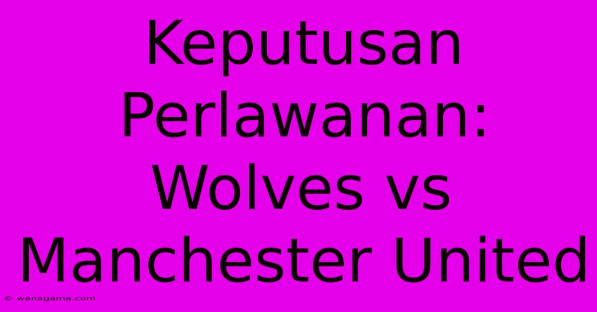 Keputusan Perlawanan: Wolves Vs Manchester United