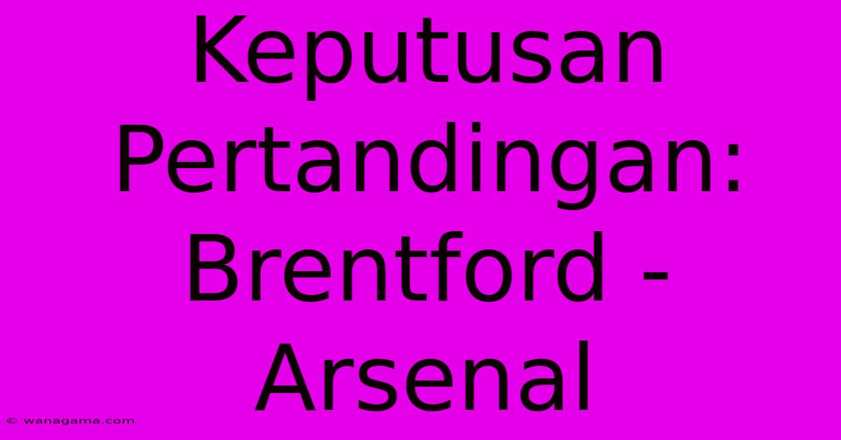 Keputusan Pertandingan: Brentford - Arsenal