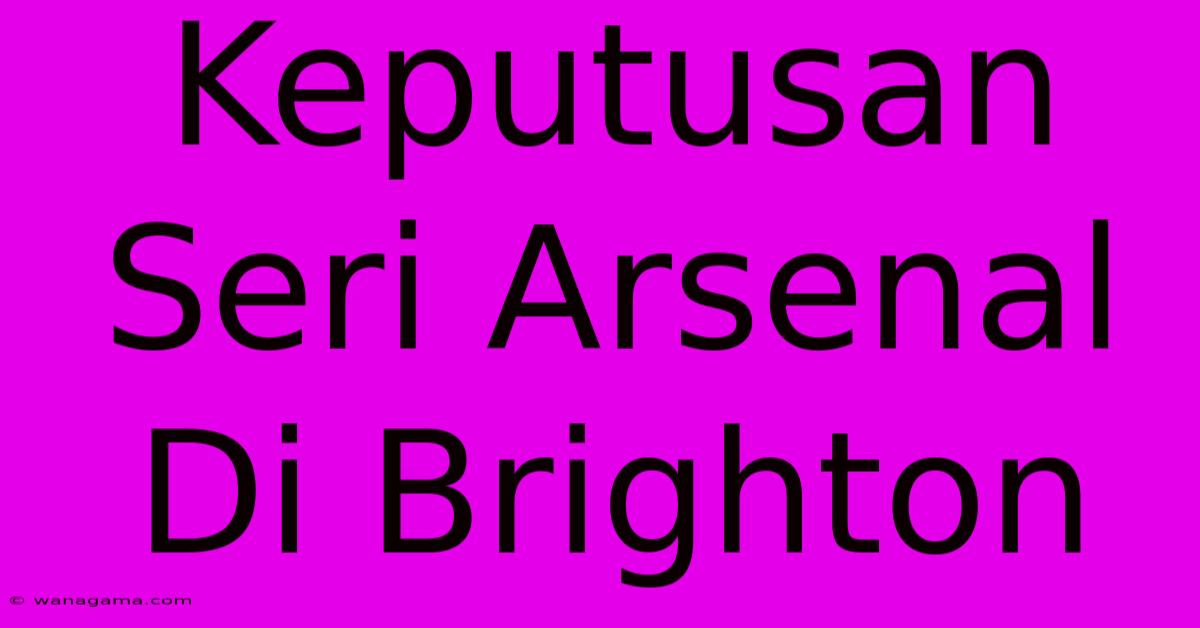 Keputusan Seri Arsenal Di Brighton