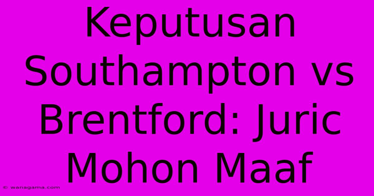 Keputusan Southampton Vs Brentford: Juric Mohon Maaf