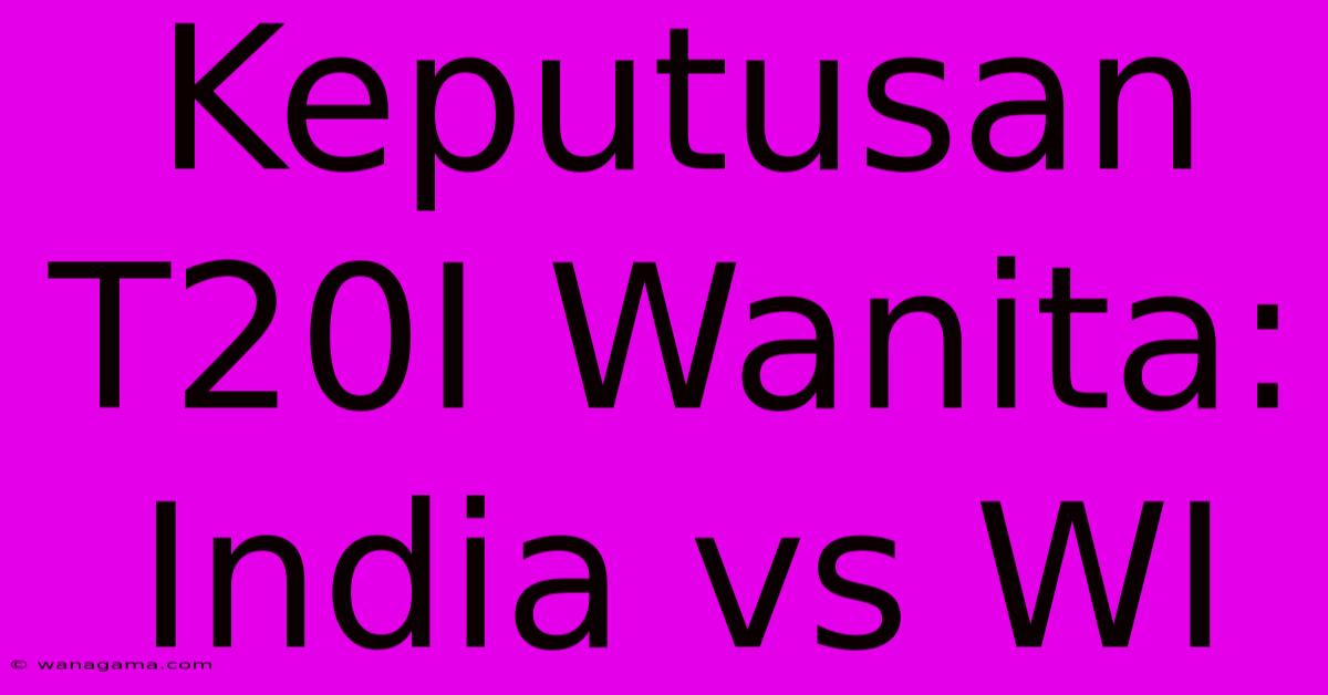 Keputusan T20I Wanita: India Vs WI Keputusan T20I Wanita: India Vs WI
