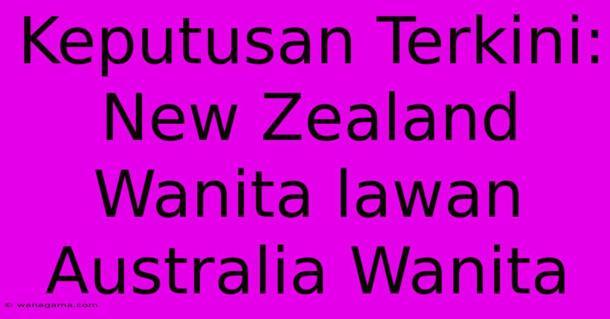 Keputusan Terkini: New Zealand Wanita Lawan Australia Wanita