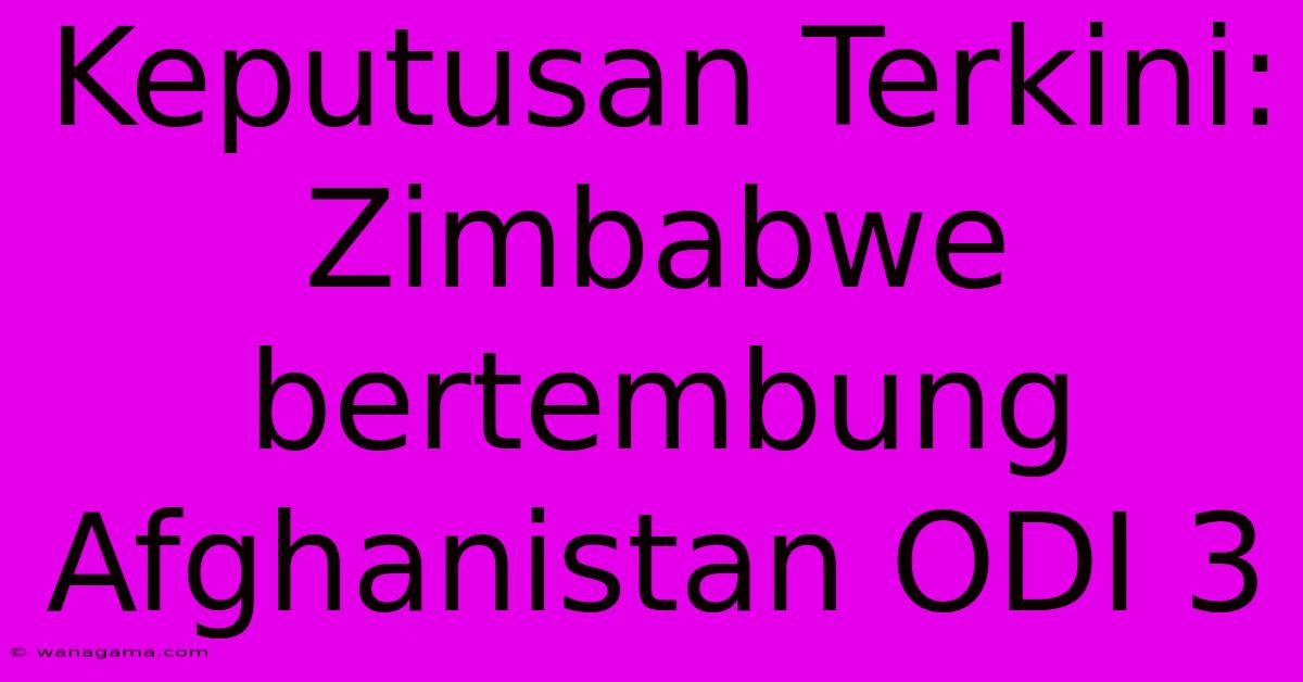 Keputusan Terkini: Zimbabwe Bertembung Afghanistan ODI 3 Keputusan Terkini: Zimbabwe Bertembung Afghanistan ODI 3
