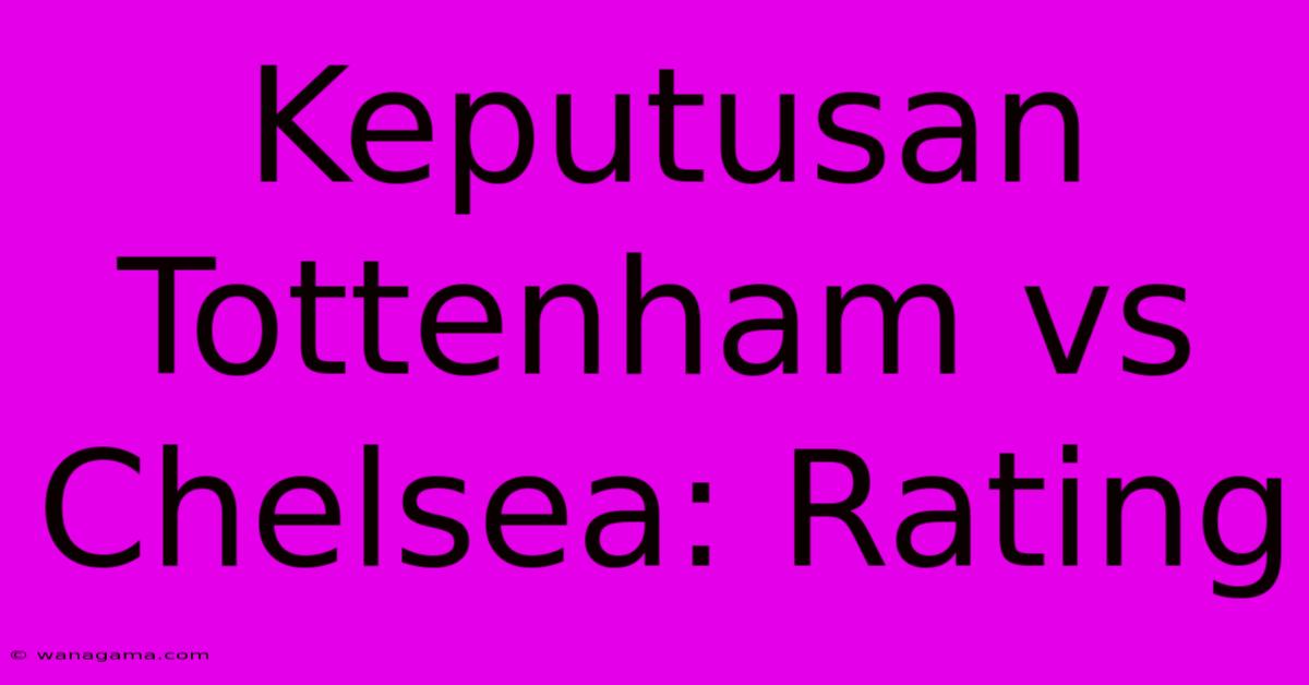 Keputusan Tottenham Vs Chelsea: Rating Keputusan Tottenham Vs Chelsea: Rating