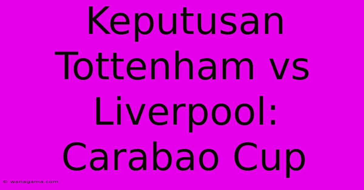 Keputusan Tottenham Vs Liverpool: Carabao Cup