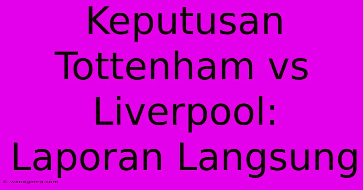 Keputusan Tottenham Vs Liverpool: Laporan Langsung