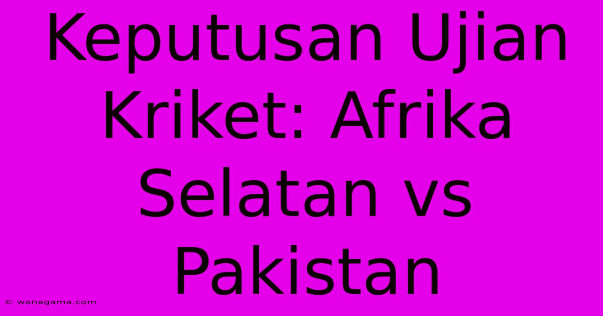 Keputusan Ujian Kriket: Afrika Selatan Vs Pakistan