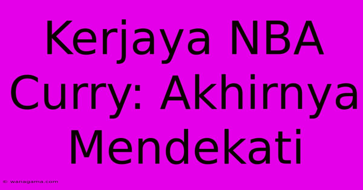 Kerjaya NBA Curry: Akhirnya Mendekati