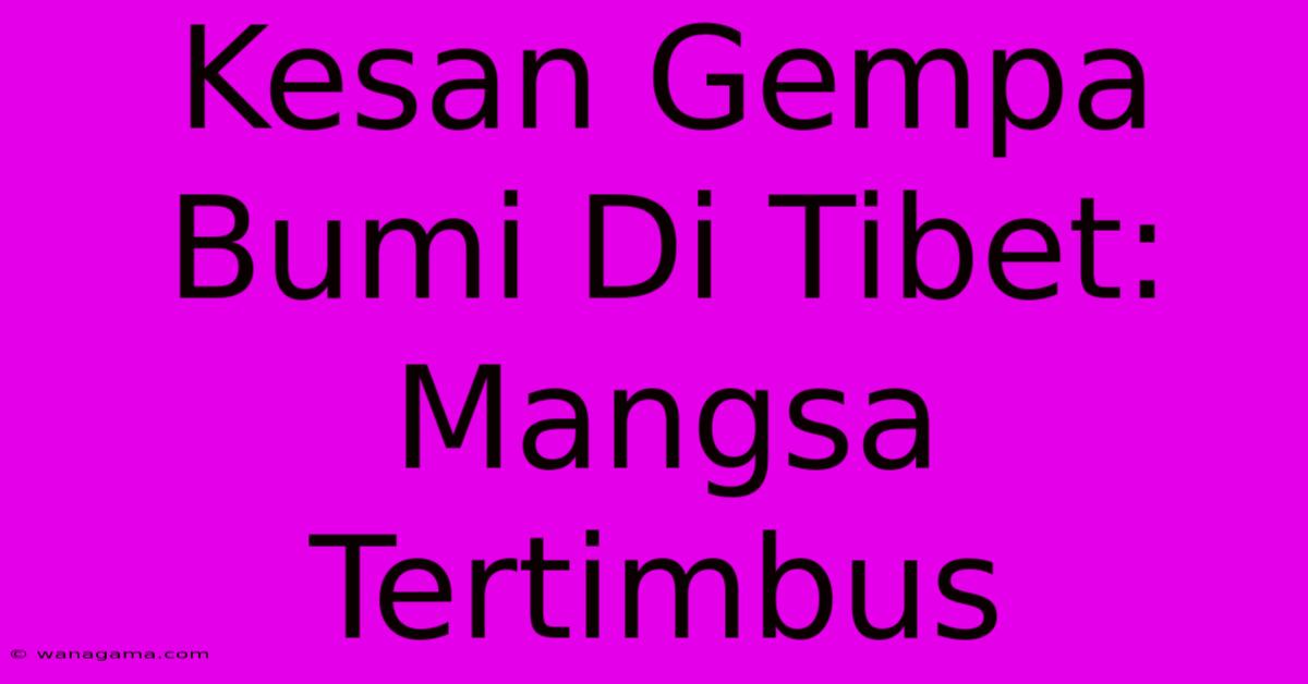 Kesan Gempa Bumi Di Tibet: Mangsa Tertimbus