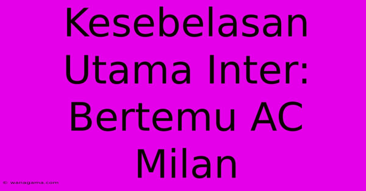 Kesebelasan Utama Inter:  Bertemu AC Milan