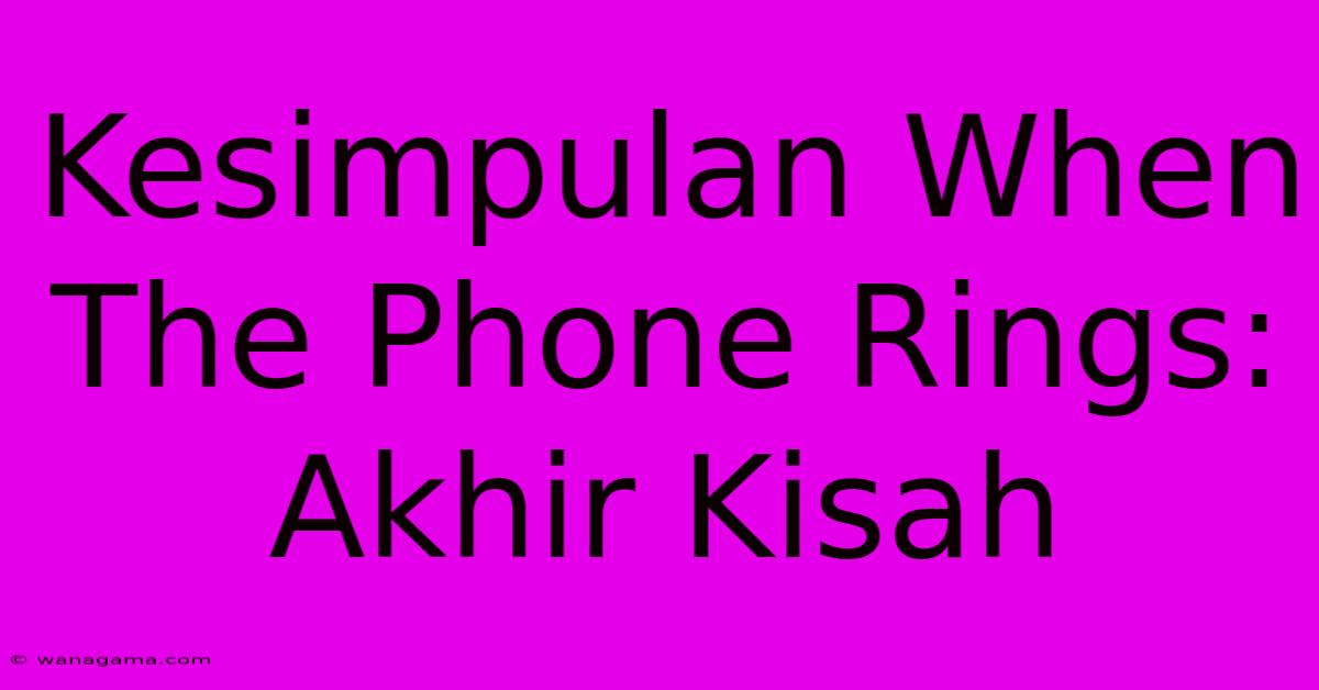 Kesimpulan When The Phone Rings: Akhir Kisah