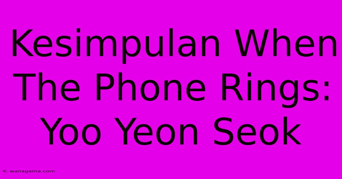 Kesimpulan When The Phone Rings: Yoo Yeon Seok