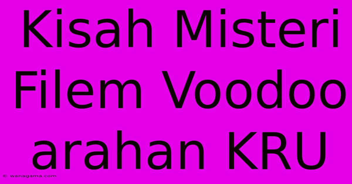 Kisah Misteri Filem Voodoo Arahan KRU Kisah Misteri Filem Voodoo Arahan KRU
