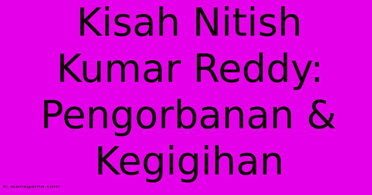 Kisah Nitish Kumar Reddy: Pengorbanan & Kegigihan