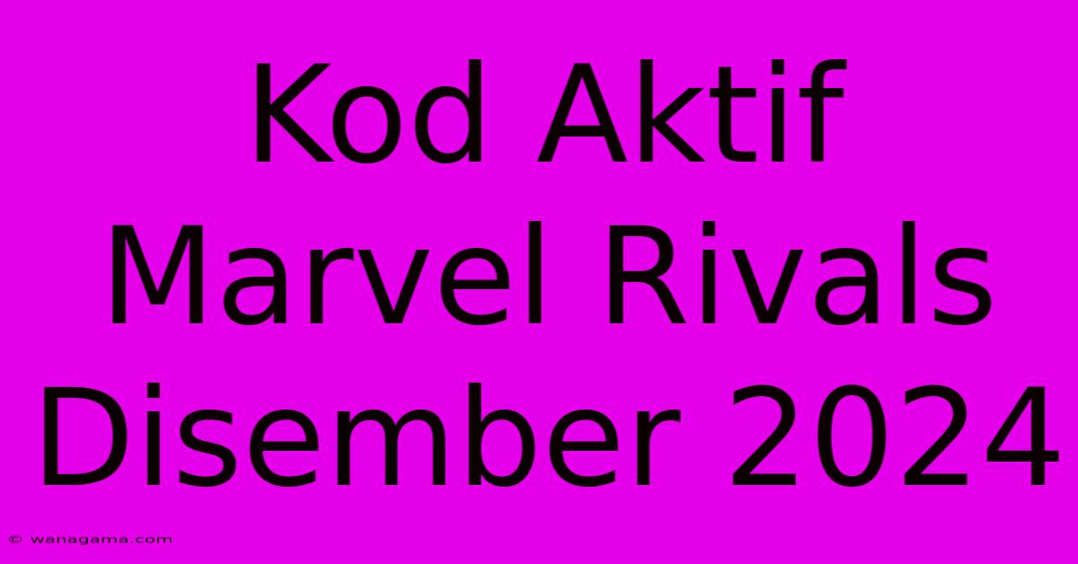 Kod Aktif Marvel Rivals Disember 2024 Kod Aktif Marvel Rivals Disember 2024