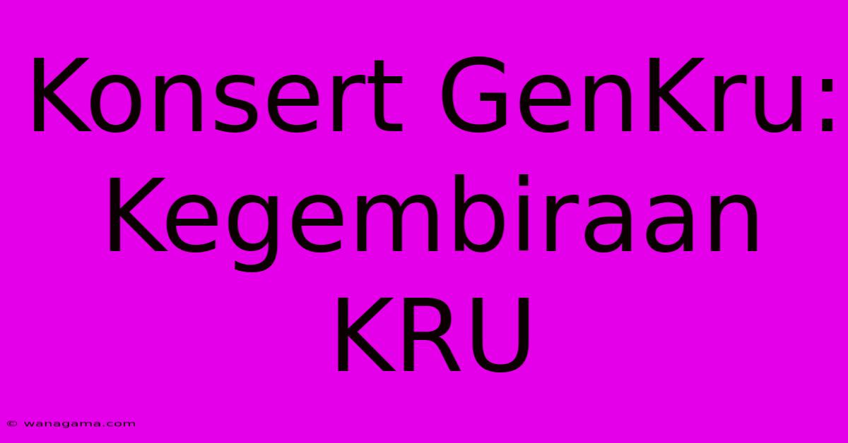 Konsert GenKru: Kegembiraan KRU