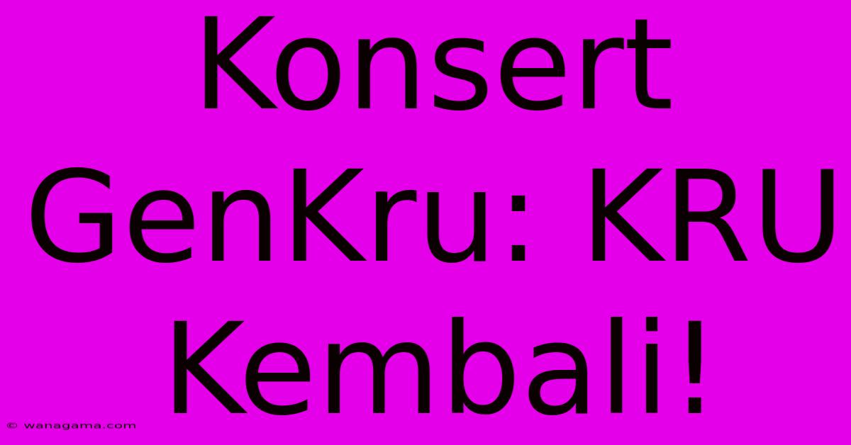 Konsert GenKru: KRU Kembali! Konsert GenKru: KRU Kembali!