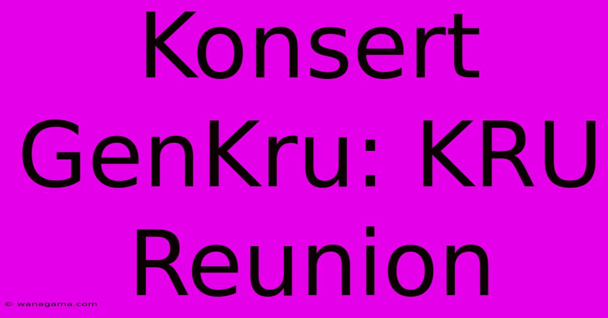Konsert GenKru: KRU Reunion Konsert GenKru: KRU Reunion
