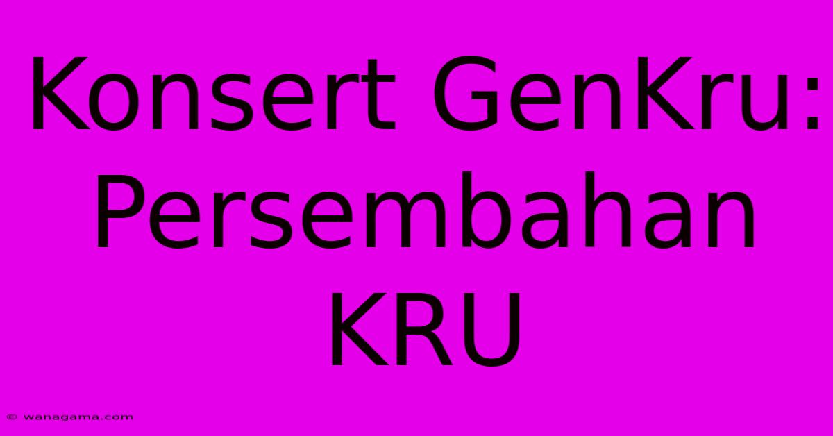 Konsert GenKru: Persembahan KRU Konsert GenKru: Persembahan KRU